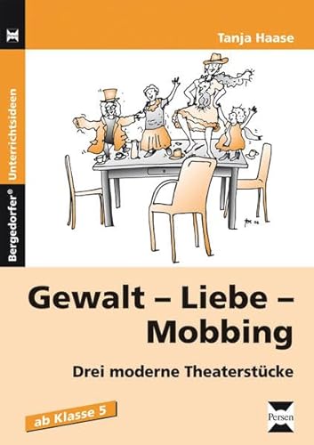 Gewalt - Liebe - Mobbing: Drei moderne Theaterstücke (5. bis 7. Klasse)